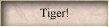 Tiger!